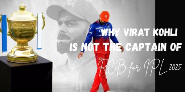 why Virat Kohli is not the captain of RCB for IPL 2025.