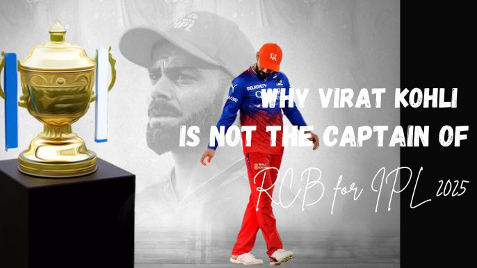 why Virat Kohli is not the captain of RCB for IPL 2025.